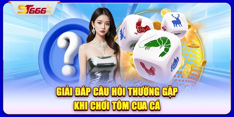 Giải đáp câu hỏi thường gặp khi chơi tôm cua cá