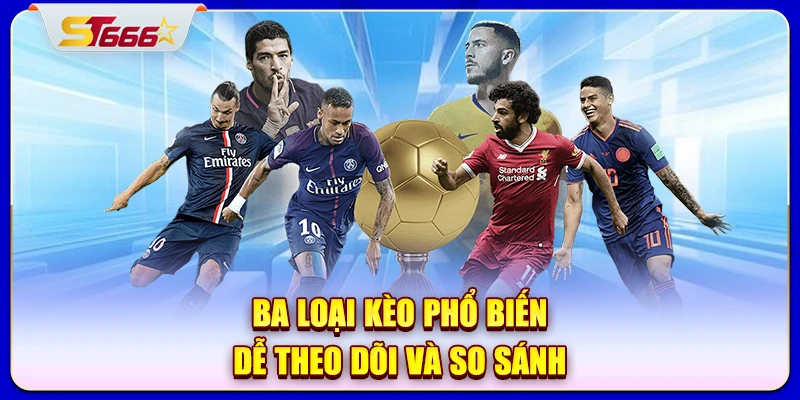 Ba loại kèo phổ biến, dễ theo dõi và so sánh