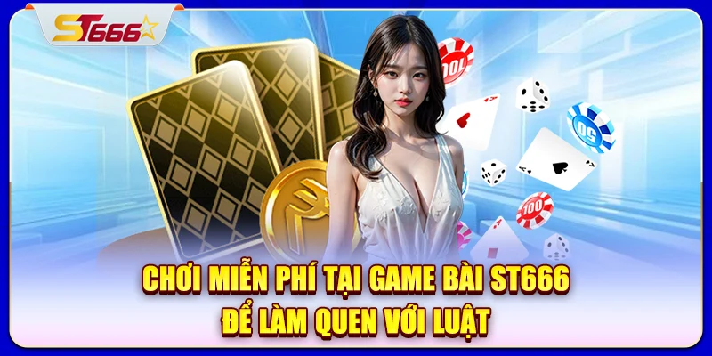 Chơi miễn phí tại game bài ST666 để làm quen với luật