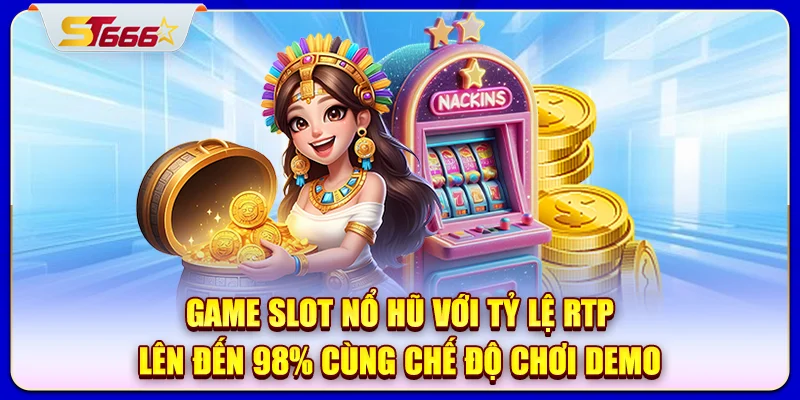 Game slot nổ hũ với tỷ lệ RTP lên đến 98% cùng chế độ chơi demo