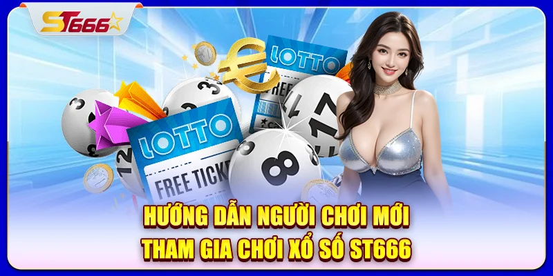 Hướng dẫn người chơi mới tham gia chơi xổ số ST666