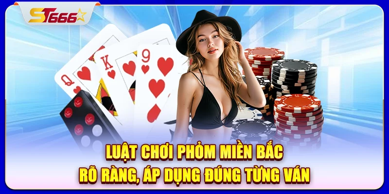Luật chơi phỏm miền Bắc rõ ràng, áp dụng đúng từng ván