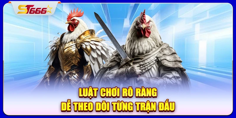 Luật chơi rõ ràng, dễ theo dõi từng trận đấu