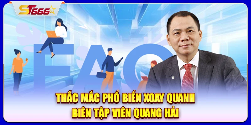 Thắc mắc phổ biến xoay quanh biên tập viên Quang Hải